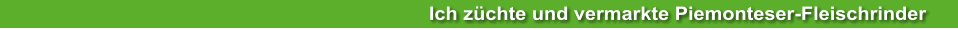 Ich züchte und vermarkte Piemonteser-Fleischrinder